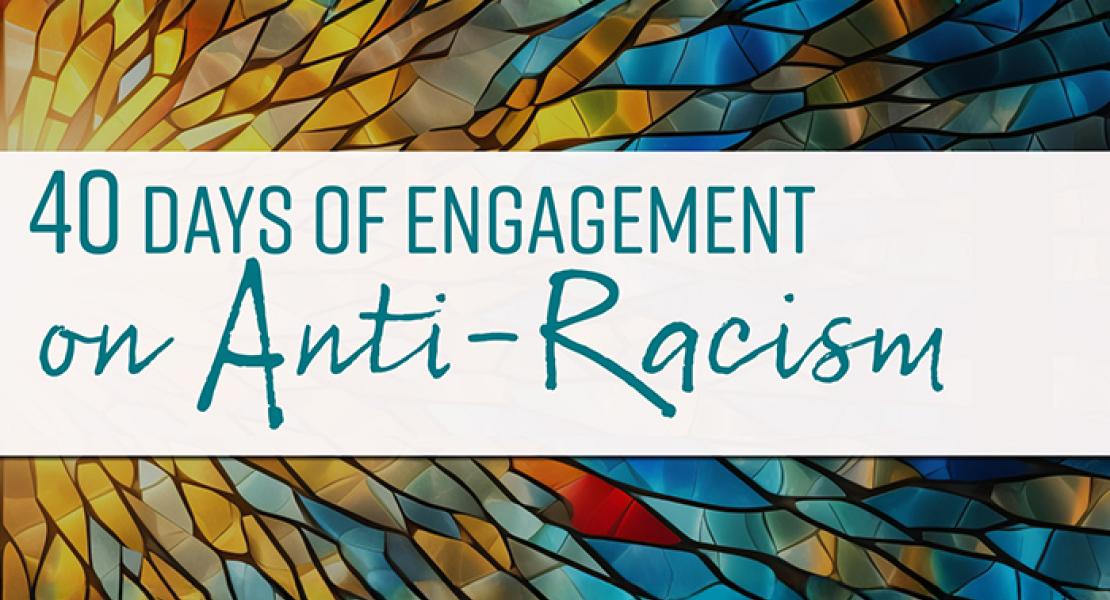 40 Days of Engagement on Anti-Racism in a stained glass pattern