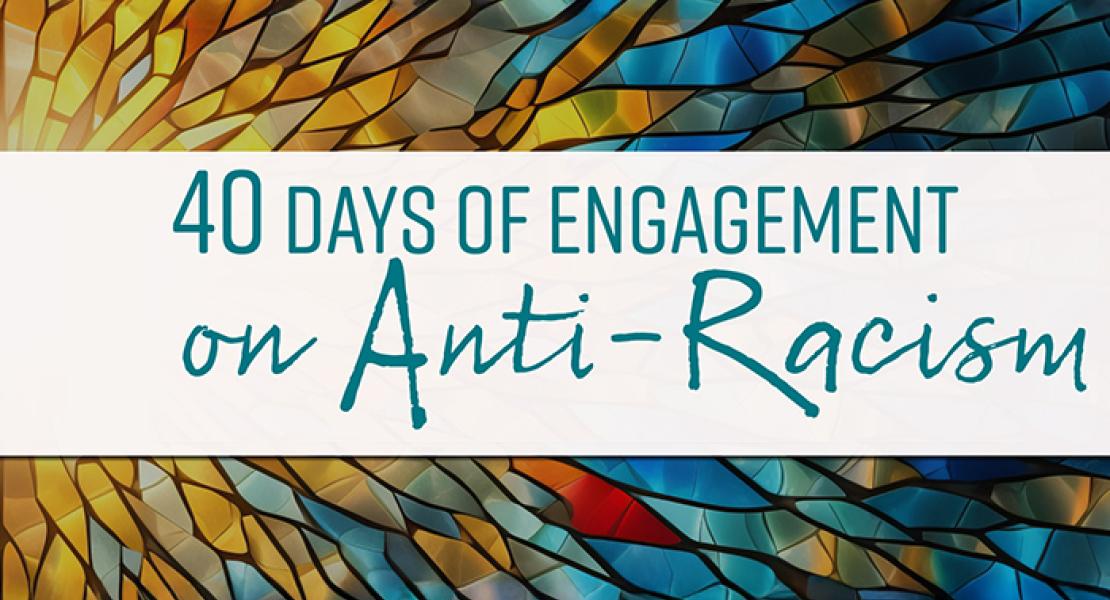 40 Days of Engagement on Anti-Racism on a stained glass background