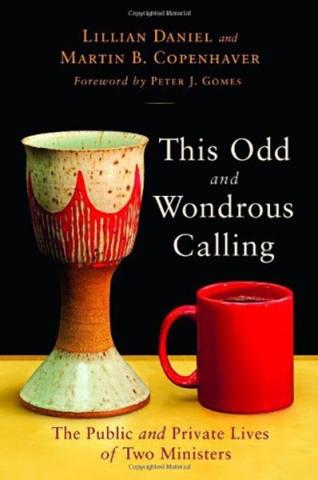 An image of the cover for the book, "This Odd and Wondrous Calling:  The Public and Private Lives of Two Ministers by Lillian Daniel and Martin B. Copenhaver." It shows a communion cup and a coffee cup, side by side.